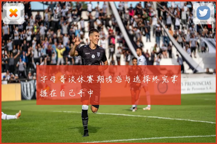 字母哥谈休赛期诱惑与选择终究掌握在自己手中