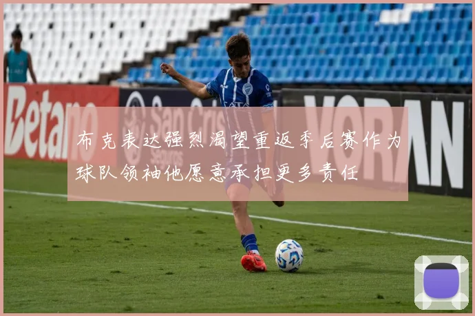 布克表达强烈渴望重返季后赛作为球队领袖他愿意承担更多责任