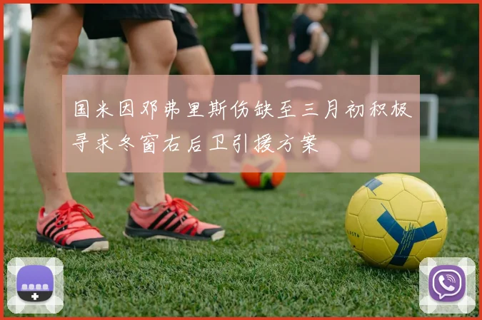 国米因邓弗里斯伤缺至三月初积极寻求冬窗右后卫引援方案