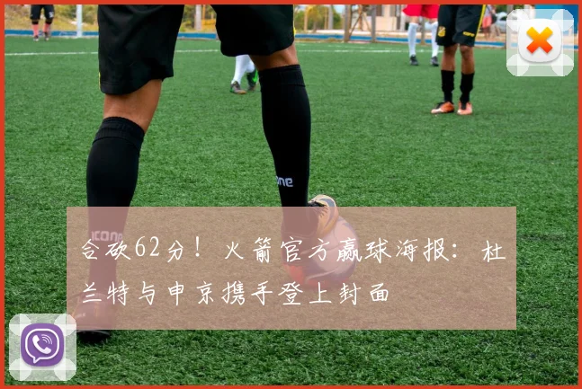合砍62分！火箭官方赢球海报：杜兰特与申京携手登上封面