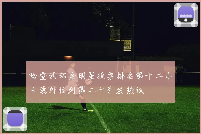 哈登西部全明星投票排名第十二小卡意外位列第二十引发热议